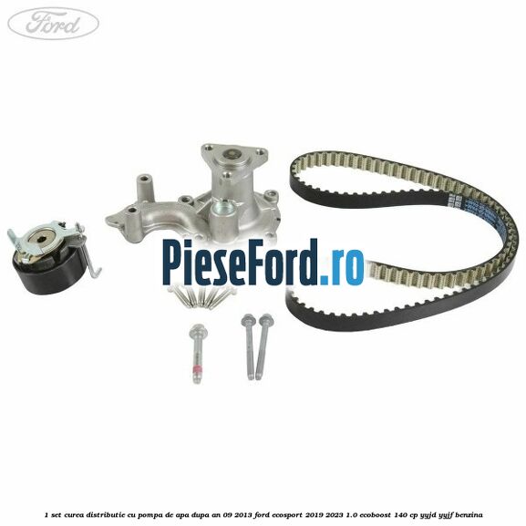 1 Set curea distributie cu pompa de apa dupa an 09/2013 Ford EcoSport 2019-2023 1.0 EcoBoost 140 cp 1 Set curea distributie cu pompa de apa dupa an 09/2013 Ford EcoSport 2019-2023 1.0 EcoBoost 140 cp YYJD, YYJF benzina