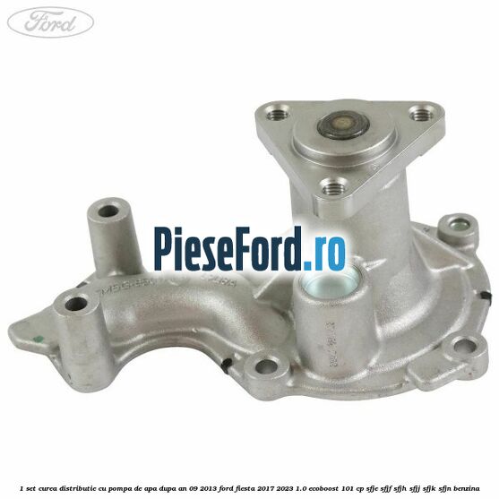 1 Set curea distributie cu pompa de apa dupa an 09/2013 Ford Fiesta 2017-2023 1.0 EcoBoost 101 cp SFJE, SFJF, SFJH, SFJJ, SFJK, SFJN benzina