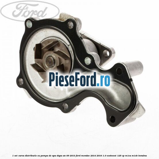 1 Set curea distributie cu pompa de apa dupa an 09/2013 Ford Mondeo 2014-2018 1.0 EcoBoost 125 cp M1CA, M1CB benzina