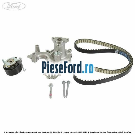 1 Set curea distributie cu pompa de apa dupa an 09/2013 Ford Transit Connect 2013-2018 1.0 EcoBoost 100 cp B3GA, M2GA, M2GB benzina