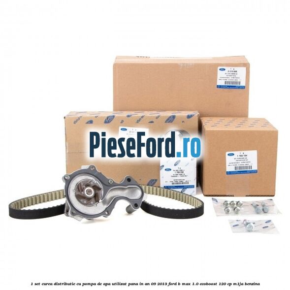 1 Set curea distributie cu pompa de apa utilizat pana in an 09/2013 Ford B-Max 1.0 EcoBoost 120 cp M1JA benzina