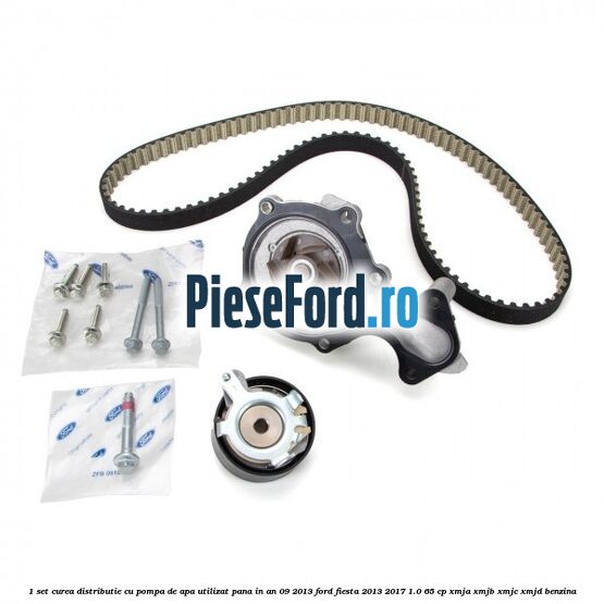 1 Set curea distributie cu pompa de apa utilizat pana in an 09/2013 Ford Fiesta 2013-2017 1.0 65 cp XMJA, XMJB, XMJC, XMJD benzina
