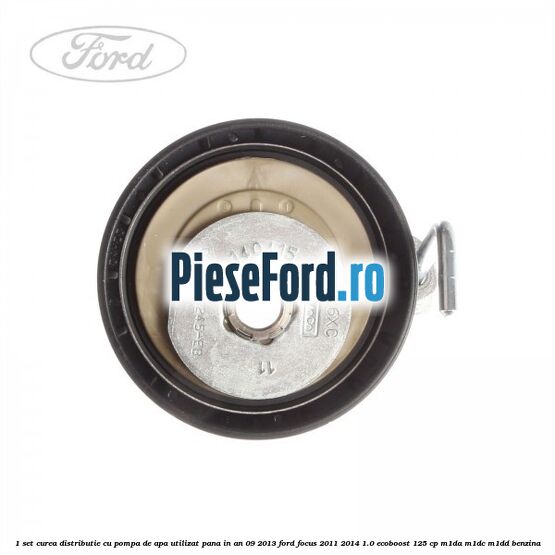 1 Set curea distributie cu pompa de apa utilizat pana in an 09/2013 Ford Focus 2011-2014 1.0 EcoBoost 125 cp M1DA, M1DC, M1DD benzina
