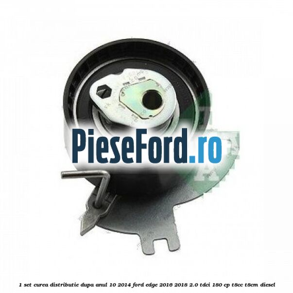1 Set curea distributie dupa anul 10/2014 Ford Edge 2016-2018 2.0 TDCi 180 cp 1 Set curea distributie dupa anul 10/2014 Ford Edge 2016-2018 2.0 TDCi 180 cp T8CC, T8CM diesel