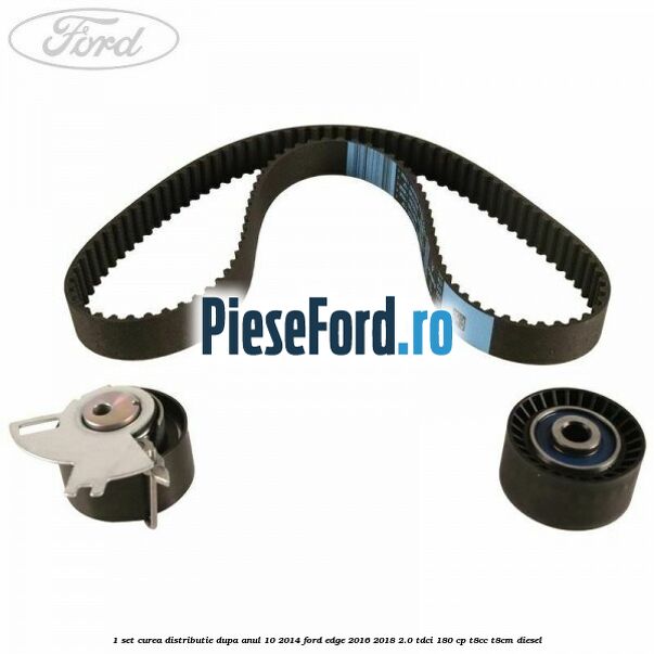 1 Set curea distributie dupa anul 10/2014 Ford Edge 2016-2018 2.0 TDCi 180 cp 1 Set curea distributie dupa anul 10/2014 Ford Edge 2016-2018 2.0 TDCi 180 cp T8CC, T8CM diesel