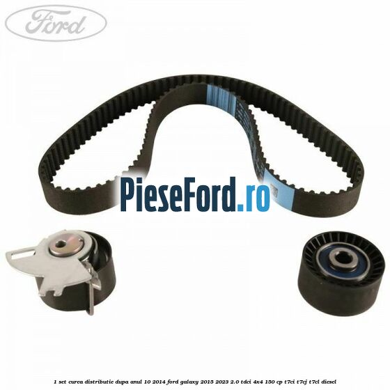 1 Set curea distributie dupa anul 10/2014 Ford Galaxy 2015-2023 2.0 TDCi 4x4 150 cp T7CI, T7CJ, T7CL diesel