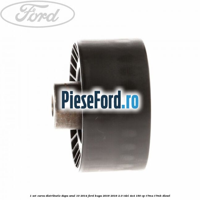 1 Set curea distributie dupa anul 10/2014 Ford Kuga 2016-2018 2.0 TDCi 4x4 150 cp T7MA, T7MB diesel