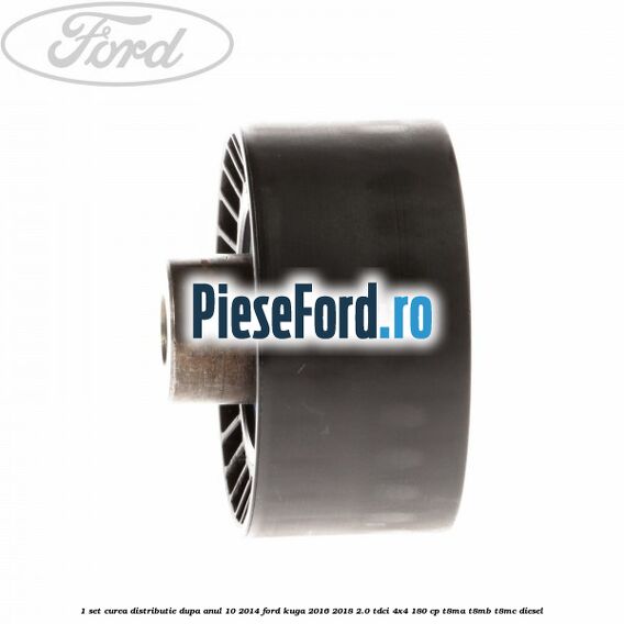 1 Set curea distributie dupa anul 10/2014 Ford Kuga 2016-2018 2.0 TDCi 4x4 180 cp T8MA, T8MB, T8MC diesel