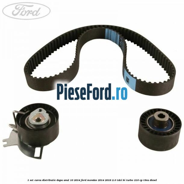 1 Set curea distributie dupa anul 10/2014 Ford Mondeo 2014-2018 2.0 TDCi Bi-Turbo 210 cp T9CA diesel