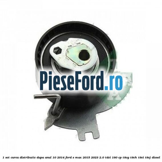 1 Set curea distributie dupa anul 10/2014 Ford S-Max 2015-2023 2.0 TDCi 180 cp T8CG, T8CH, T8CI, T8CJ diesel
