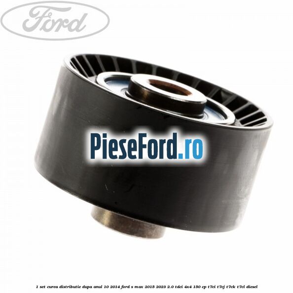 1 Set curea distributie dupa anul 10/2014 Ford S-Max 2015-2023 2.0 TDCi 4x4 150 cp T7CI, T7CJ, T7CK, T7CL diesel