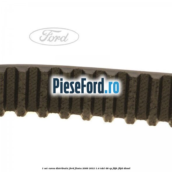 1 Set curea distributie Ford Fiesta 2008-2012 1.4 TDCi 68 cp 1 Set curea distributie Ford Fiesta 2008-2012 1.4 TDCi 68 cp F6JB, F6JD diesel