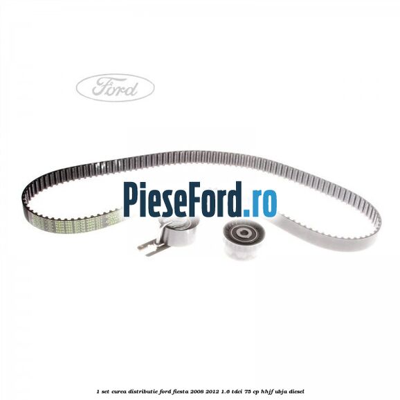 1 Set curea distributie Ford Fiesta 2008-2012 1.6 TDCi 75 cp