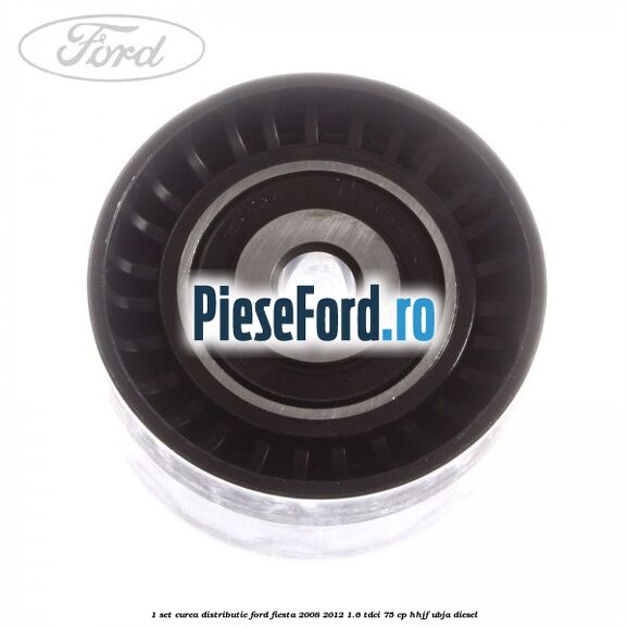 1 Set curea distributie Ford Fiesta 2008-2012 1.6 TDCi 75 cp HHJF, UBJA diesel