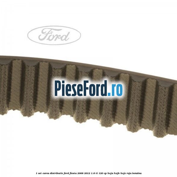 1 Set curea distributie Ford Fiesta 2008-2012 1.6 Ti 120 cp HXJA, HXJB, HXJE, RVJA benzina