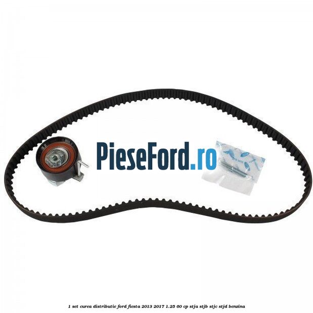 1 Set curea distributie Ford Fiesta 2013-2017 1.25 60 cp STJA, STJB, STJC, STJD benzina