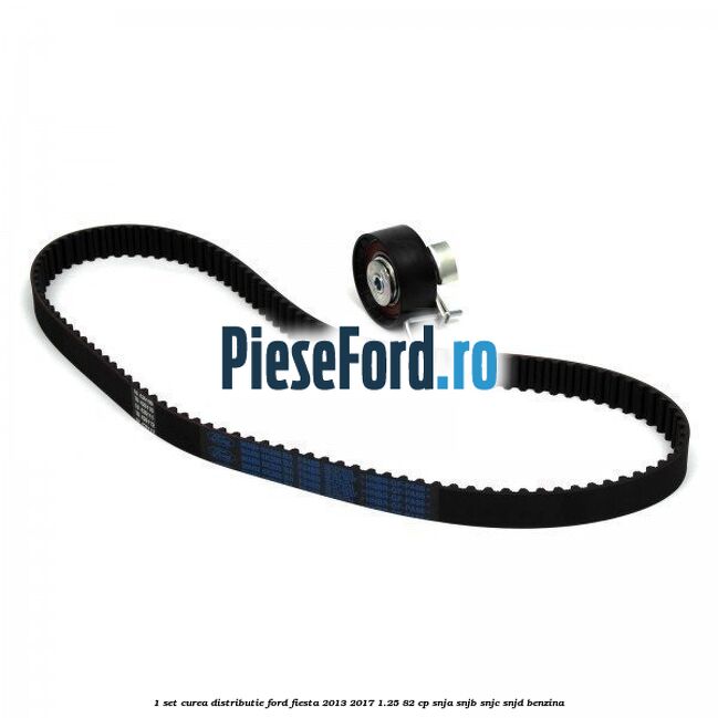 1 Set curea distributie Ford Fiesta 2013-2017 1.25 82 cp SNJA, SNJB, SNJC, SNJD benzina