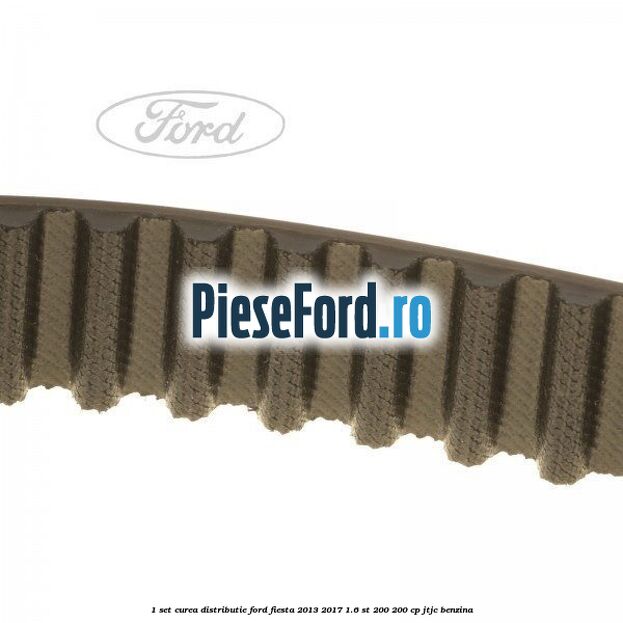 1 Set curea distributie Ford Fiesta 2013-2017 1.6 ST 200 200 cp JTJC benzina