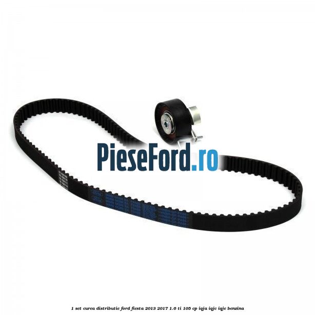 1 Set curea distributie Ford Fiesta 2013-2017 1.6 Ti 105 cp 1 Set curea distributie Ford Fiesta 2013-2017 1.6 Ti 105 cp IQJA, IQJC, IQJE benzina