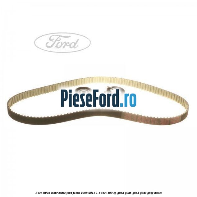 1 Set curea distributie Ford Focus 2008-2011 1.6 TDCi 109 cp 1 Set curea distributie Ford Focus 2008-2011 1.6 TDCi 109 cp G8DA, G8DB, G8DD, G8DE, G8DF diesel