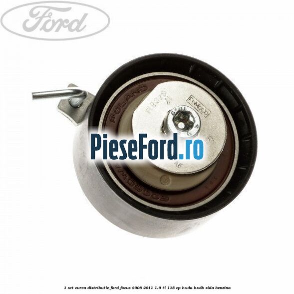 1 Set curea distributie Ford Focus 2008-2011 1.6 Ti 115 cp 1 Set curea distributie Ford Focus 2008-2011 1.6 Ti 115 cp HXDA, HXDB, SIDA benzina