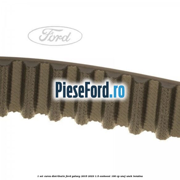 1 Set curea distributie Ford Galaxy 2015-2023 1.5 EcoBoost 160 cp UNCJ, UNCK benzina