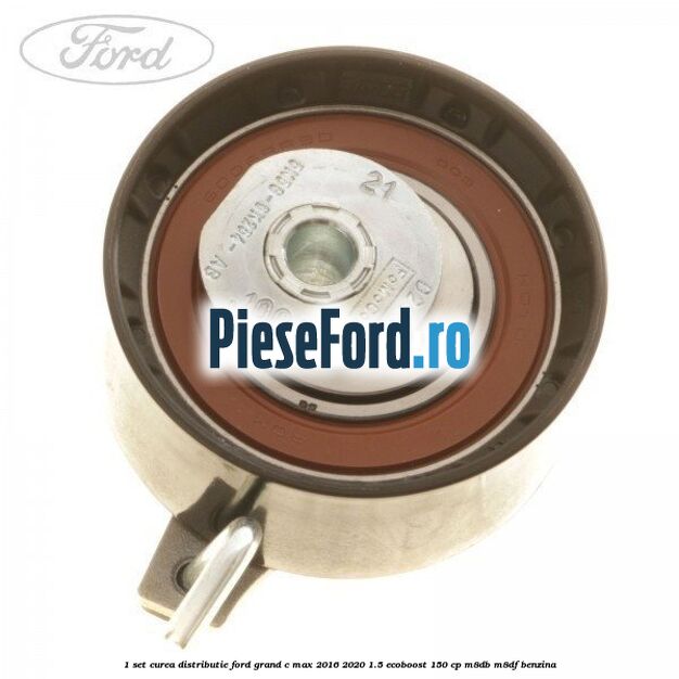 1 Set curea distributie Ford Grand C-Max 2016-2020 1.5 EcoBoost 150 cp M8DB, M8DF benzina