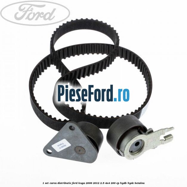 1 Set curea distributie Ford Kuga 2008-2012 2.5 4x4 200 cp HYDB, HYDC benzina