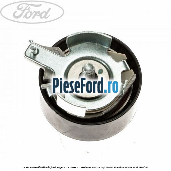 1 Set curea distributie Ford Kuga 2013-2016 1.5 EcoBoost 4x4 182 cp M9MA, M9MB, M9MC, M9MD benzina