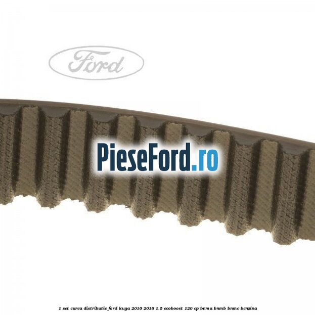 1 Set curea distributie Ford Kuga 2016-2018 1.5 EcoBoost 120 cp BNMA, BNMB, BNMC benzina