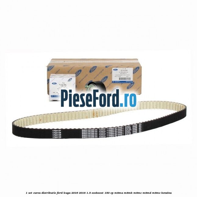 1 Set curea distributie Ford Kuga 2016-2018 1.5 EcoBoost 150 cp
