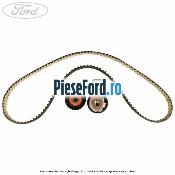 1 Set curea distributie Ford Kuga 2016-2018 1.5 TDCi 120 cp XWMB, XWMC diesel