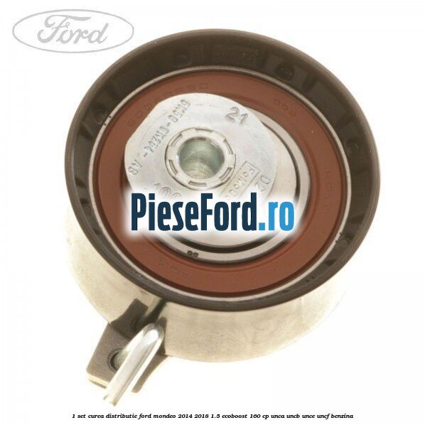 1 Set curea distributie Ford Mondeo 2014-2018 1.5 EcoBoost 160 cp UNCA, UNCB, UNCE, UNCF benzina
