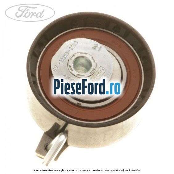 1 Set curea distributie Ford S-Max 2015-2023 1.5 EcoBoost 160 cp UNCI, UNCJ, UNCK benzina