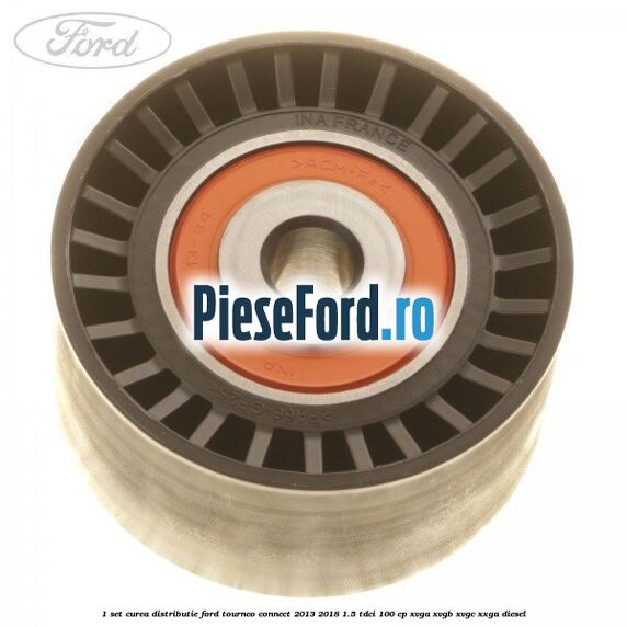 1 Set curea distributie Ford Tourneo Connect 2013-2018 1.5 TDCi 100 cp XVGA, XVGB, XVGC, XXGA diesel