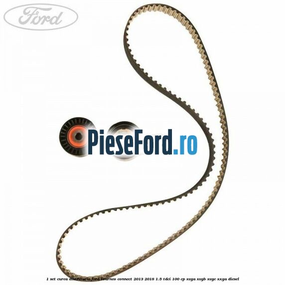 1 Set curea distributie Ford Tourneo Connect 2013-2018 1.5 TDCi 100 cp XVGA, XVGB, XVGC, XXGA diesel
