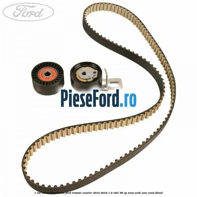1 Set curea distributie Ford Transit Courier 2014-2018 1.5 TDCi 95 cp XVCA, XVCB, XVCC, XVCD diesel