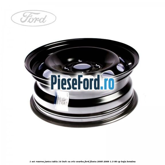 1 Set rezerva janta tabla 14 inch cu cric, coarba Ford Fiesta 2005-2008 1.3 60 cp BAJA benzina