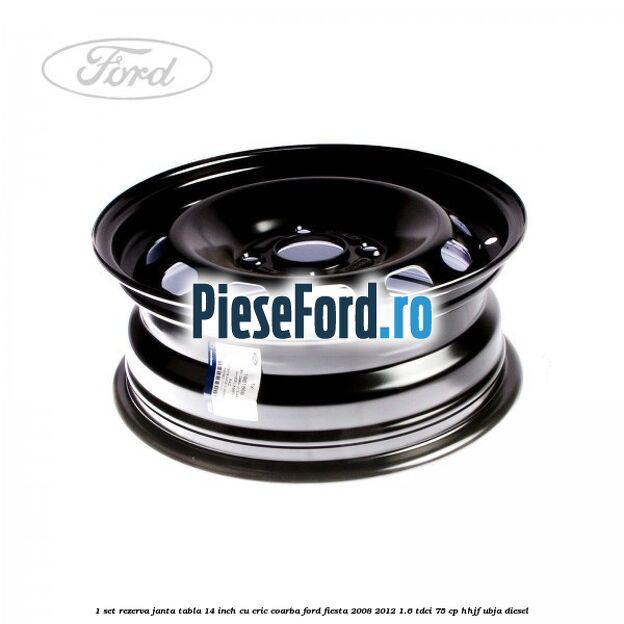 1 Set rezerva janta tabla 14 inch cu cric, coarba Ford Fiesta 2008-2012 1.6 TDCi 75 cp HHJF, UBJA diesel