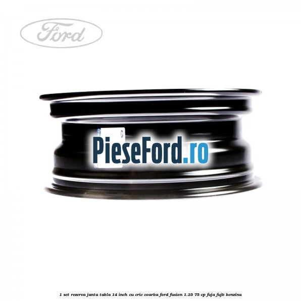 1 Set rezerva janta tabla 14 inch cu cric, coarba Ford Fusion 1.25 75 cp FUJA, FUJB benzina