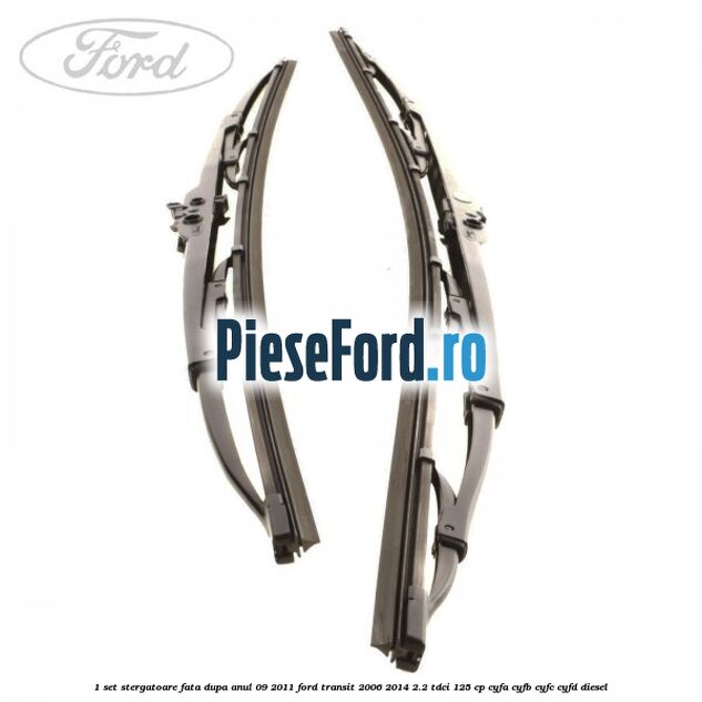 1 Set stergatoare fata dupa anul 09/2011 Ford Transit 2006-2014 2.2 TDCi 125 cp CYFA, CYFB, CYFC, CYFD diesel