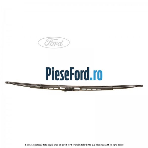 1 Set stergatoare fata dupa anul 09/2011 Ford Transit 2006-2014 2.2 TDCi RWD 125 cp CYRA diesel