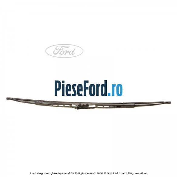 1 Set stergatoare fata dupa anul 09/2011 Ford Transit 2006-2014 2.2 TDCi RWD 155 cp 1 Set stergatoare fata dupa anul 09/2011 Ford Transit 2006-2014 2.2 TDCi RWD 155 cp CVRC diesel