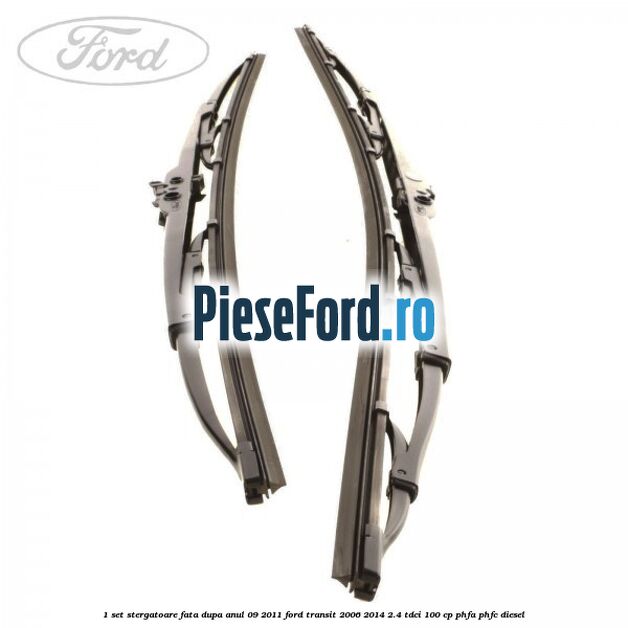 1 Set stergatoare fata dupa anul 09/2011 Ford Transit 2006-2014 2.4 TDCi 100 cp PHFA, PHFC diesel