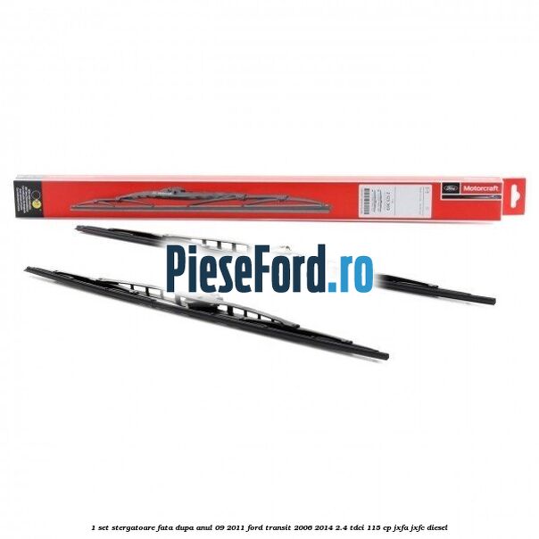 1 Set stergatoare fata dupa anul 09/2011 Ford Transit 2006-2014 2.4 TDCi 115 cp JXFA, JXFC diesel