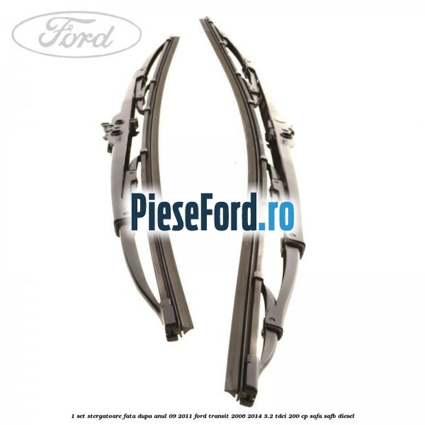 1 Set stergatoare fata dupa anul 09/2011 Ford Transit 2006-2014 3.2 TDCi 200 cp SAFA, SAFB diesel