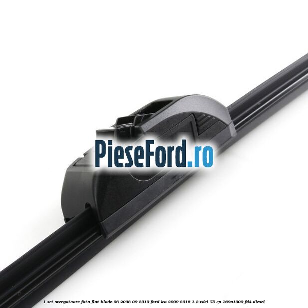 1 Set stergatoare fata flat blade 08/2008-09/2010 Ford Ka 2009-2016 1.3 TDCi 75 cp 169A1000, FD4 diesel
