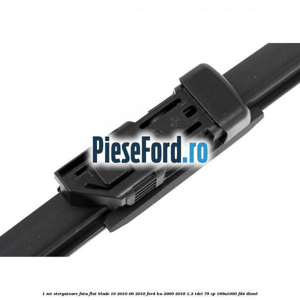 1 Set stergatoare fata flat blade 10/2010-06/2016 Ford Ka 2009-2016 1.3 TDCi 75 cp 169A1000, FD4 diesel