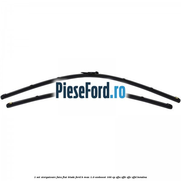1 Set stergatoare fata flat blade Ford B-Max 1.0 EcoBoost 100 cp SFJA, SFJB, SFJC, SFJD benzina