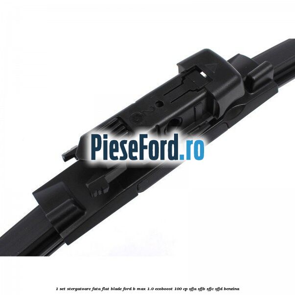 1 Set stergatoare fata flat blade Ford B-Max 1.0 EcoBoost 100 cp SFJA, SFJB, SFJC, SFJD benzina